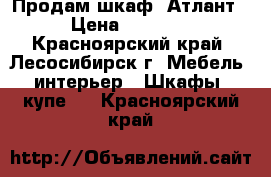 Продам шкаф “Атлант“ › Цена ­ 18 000 - Красноярский край, Лесосибирск г. Мебель, интерьер » Шкафы, купе   . Красноярский край